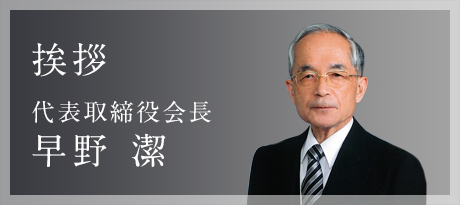 挨拶 代表取締役会長 早野 潔